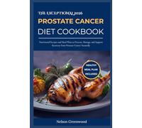 The Exceptional 2026 Prostate Cancer Diet cookbook: Nutritional Recipes and Meal Plans to Prevent, Manage, and Support Recovery from Prostate Cancer Naturally