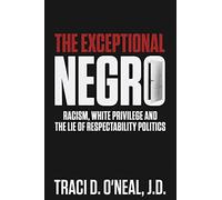 The Exceptional Negro: Racism, White Privilege and the Lie of Respectability Politics