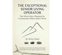 The Exceptional Senior Living Operator: The White-Glove Playbook for Communities Where Elders Thrive