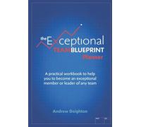 The Exceptional Team Blueprint Planner: A practical workbook to help you to become an exceptional member or leader of any team
