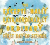 The Exceptionally, Extraordinarily Ordinary First Day of School: A Picture Book