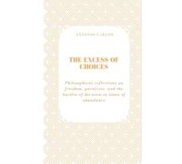 The Excess of Choices: Philosophical Reflections on Freedom, Paralysis, and the Burden of Decision in Times of Abundance (Time, Work and Weariness)