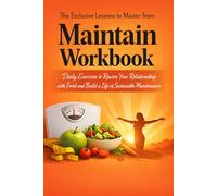 The Exclusive Lessons to Master from Maintain: Daily Exercises to Rewire Your Relationship with Food and Build a Life of Sustainable Maintenance