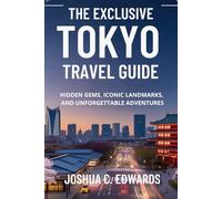 The Exclusive Tokyo Travel Guide: Hidden Gems, Iconic Landmarks, and Unforgettable Adventures