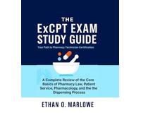THE ExCPT EXAM STUDY GUIDE: Your Path to Pharmacy Technician Certification: A Complete Review of the Core Basics of Pharmacy Law, Patient Service, ... To Certification : Exam Study Guide Series)