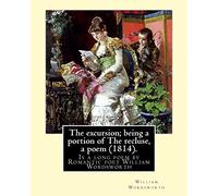 The excursion; being a portion of The recluse, a poem (1814). By: William Wordsworth: The Excursion: Being a portion of The Recluse, a poem is a long ... Wordsworth and was first published in 1814.