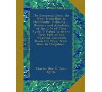 The Excursion Down the Wye, from Ross to Monmouth: Including ... Memoirs and Anecdotes of the Life of John Kyrle. [: Stated to Be the First Part of ... Down the Wye, from Ross to Chepstow].