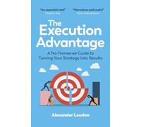 The Execution Advantage: A No-Nonsense Guide to Turning Your Strategy into Results