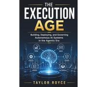The Execution Age: Building, Deploying, and Governing Autonomous AI Systems in the Agentic Era: 113 (Books on Tech)