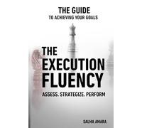 The Execution Fluency: Assess - Strategize - Perform (The Guide to Achieving your Goals)