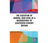 The Execution of Admiral John Byng as a Microhistory of Eighteenth-Century Britain (Routledge Research in Early Modern History)