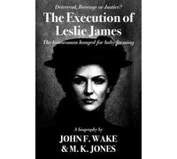 The Execution of Leslie James: The Last Woman Hanged for Baby Farming
