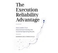 The Execution Reliability Advantage: How Leaders Turn Improvement Activity into Sustained Operating Results