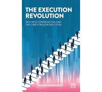The Execution Revolution: The quick cure for slow strategy: Why most strategies fail and the cure for slow execution