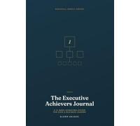 The Executive Achievers Journal: A 13-Week Operating System for CEOs, Founders, and Christian Business Leaders - Strategic Planning, Leadership Execution, and Faith-Integrated Decision Making