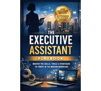 The Executive Assistant Playbook: Master the Skills, Tools & Strategies to Thrive in the Modern Workplace