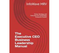 The Executive CEO Business Leadership Manual: Vision, Strategy, and Execution for Sustainable Enterprise Growth (Executive Leadership Handbook Series)