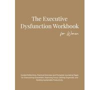 The Executive Dysfunction Workbook for Women: Guided Reflections, Practical Exercises and Prompted Journaling Pages for Overcoming Overwhelm, ... (The Premium Guided Wellness Collection)