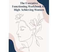 The Executive Functioning Workbook for High-Achieving Women: Actionable Strategies to Rewire Your ADHD Brain, Overcome Task Paralysis, and Drop the Masking Tax (The Neuro-Radiant Series)