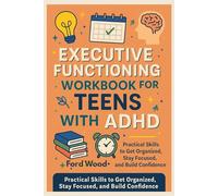 The Executive Functioning Workbook for Teens with ADHD: Practical Skills to Get Organized, Stay Focused, and Build Confidence