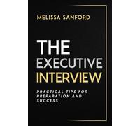 The Executive Interview: Practical Tips for Preparation and Success