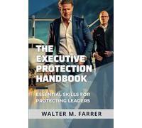 The Executive Protection Handbook: Essential Skills for Protecting Leaders