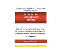 The Executive’s Guide to Creating and Implementing an Integrated Management System: Optimally and Synergistically Incorporating ISO and Corporate ... to an Ethical Imperative Second Edition