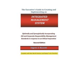 The Executive’s Guide to Creating and Implementing an Integrated Management System: Optimally and Synergistically Incorporating ISO and Corporate ... to an Ethical Imperative Second Edition