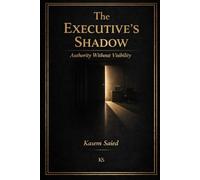 The Executive’s Shadow: Authority Without Visibility