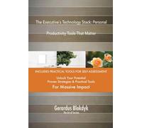 The Executive`s Technology Stack: Personal Productivity Tools That Matter