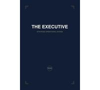 THE EXECUTIVE STRATEGIC SYSTEM: Annual Strategic Planner for Leadership Excellence, Personal Growth and Holistic Life Integration