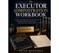 The Executor Administration Workbook: A Practical Recordkeeping System for Organizing Documents, Assets, Expenses, Contacts, Deadlines & Estate Administration