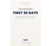 The Executor's First 90 Days: A Calm, Step-by-Step Guide to Settling a Loved One's Estate - What to Do First, What Can Wait, and When to Call a Lawyer