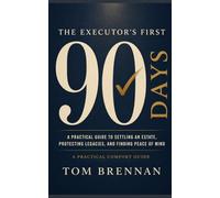 The Executor's First 90 Days: A Practical Guide to Settling a Loved One's Estate, Protecting Legacies, and Finding Peace of Mind (Practical Comfort Guides)