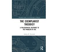 The Exemplarist Theodicy : A Philosophical Response to the Problem of Evil
