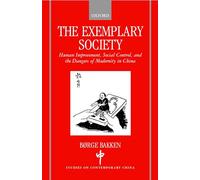 The Exemplary Society: Human Improvement, Social Control, and the Dangers of Modernity in China (Studies on Contemporary China)