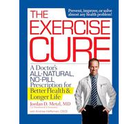 The Exercise Cure: A Doctor#s All-Natural, No-Pill Prescription for Better Health and Longer Life