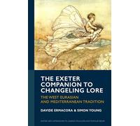The Exeter Companion to Changeling Lore: The West Eurasian and Mediterranean Tradition (Exeter New Approaches to Legend, Folklore and Popular Belief)