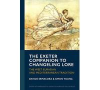 The Exeter Companion to Changeling Lore: The West Eurasian and Mediterranean Tradition (Exeter New Approaches to Legend, Folklore and Popular Belief)