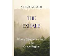 THE EXHALE: Where Obedience Ends and Grace Begins: A theology of faithful labor and sacred release - for every believer who has worked faithfully and ... & Formation Collection for Christian Women)