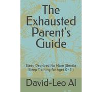 The Exhausted Parent's Guide: Sleep Deprived No More (Gentle Sleep Training for Ages 0-5 )