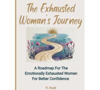 The Exhausted Woman's Journey: A Roadmap for the Emotionally Exhausted Women For Better Confidence