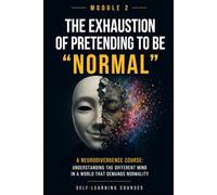 The exhaustion of pretending to be normal: neurodiversity course: understanding the different mind in a world that demands normality (MODULE 2)