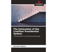 The Exhaustion of the Coalition Presidential System: Its Possible Reforms and Institutional Alternatives