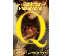 The Exhibition of Persephone Q: A Novel