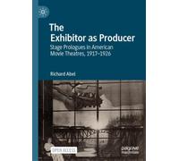 The Exhibitor as Producer : Stage Prologues in American Movie Theatres, 1917-1926