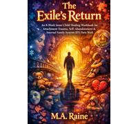 The Exile’s Return: An 8-Week Inner Child Healing Workbook for Attachment Trauma, Self-Abandonment & Internal Family Systems (IFS) Parts Work
