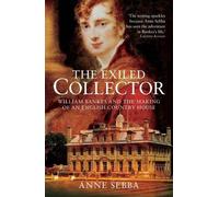 The Exiled Collector: William Bankes and the Making of an English Country House by Anne Sebba (2009-03-31)