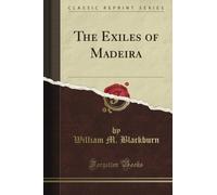 The Exiles of Madeira (Classic Reprint)
