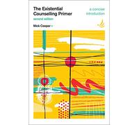 The Existential Counselling Primer (second edition): A concise introduction (The Primers in Counselling Series 2nd Revised edition)